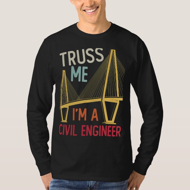 Construction Engineering Truss Me I Am A Civil Eng T-Shirt (Front)