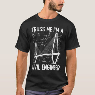 Construction Engineering Truss Me I Am A Civil Eng T-Shirt