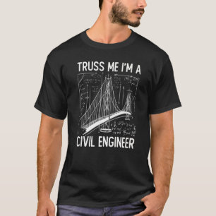 Construction Engineering Truss Me I Am A Civil Eng T-Shirt