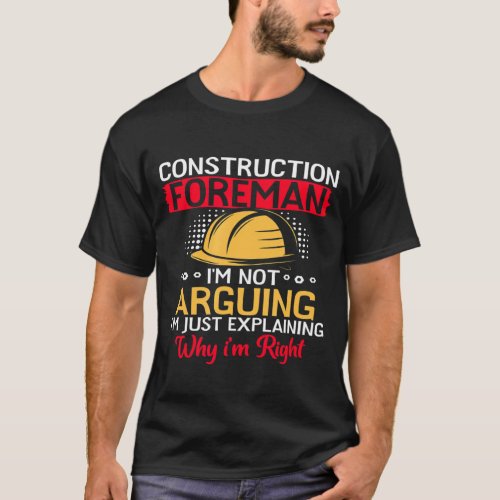 Construction Foreman Im Not Arguing Im Just Explai T_Shirt