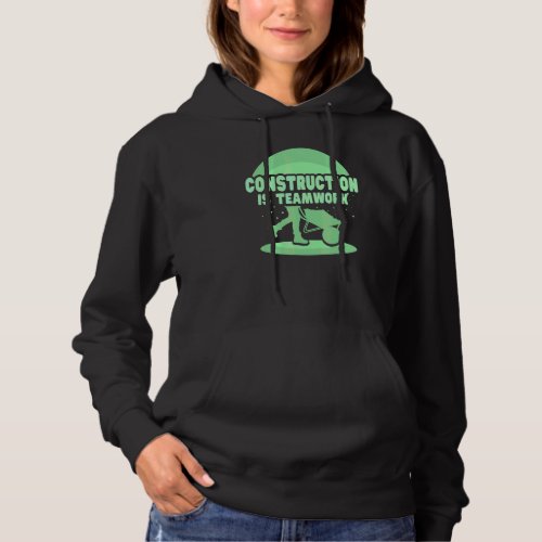 Construction Is Teamwork Site Worker Hoodie