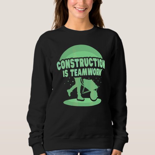 Construction Is Teamwork Site Worker Sweatshirt