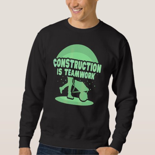 Construction Is Teamwork Site Worker Sweatshirt