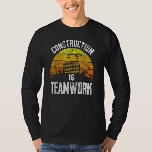 Construction Is Teamwork Worker Site T_Shirt