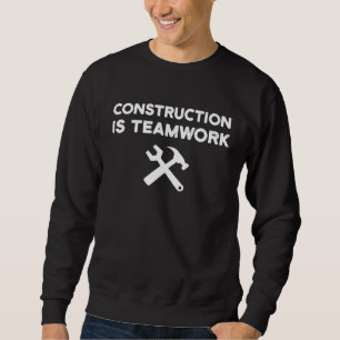 Construction Is Teamwork Worker Team Site Sweatshirt