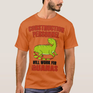 Construction Personnel Will Work For Iguanas T-Shirt