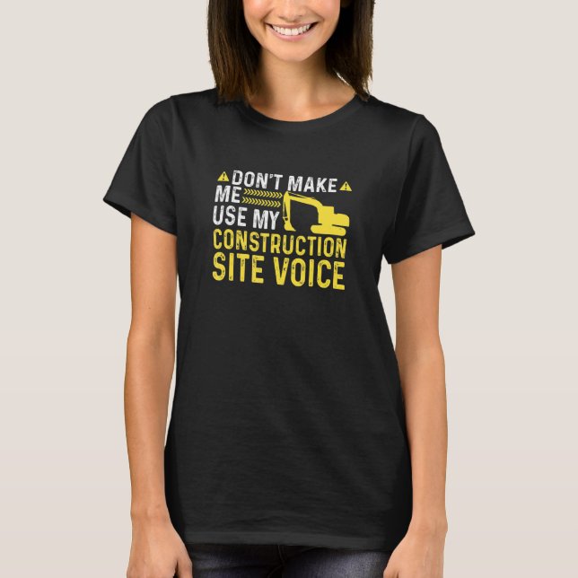 Construction Site Voice Funny Excavator Operator T-Shirt (Front)