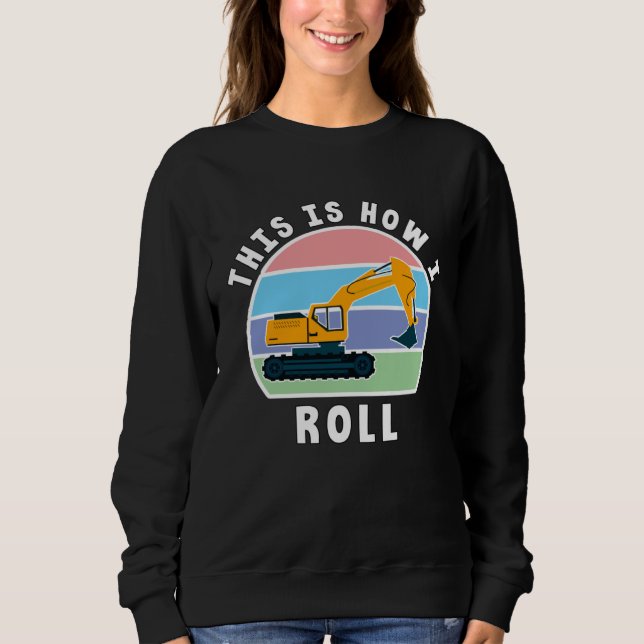 Construction Truck Tractor Digger Machine, How I R Sweatshirt (Front)