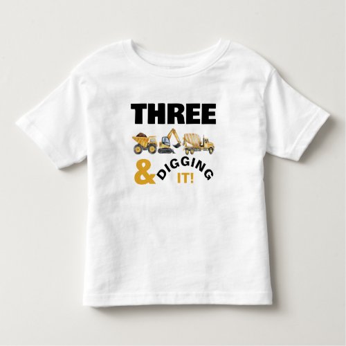 Construction Trucks Digging it Birthday Toddler T_shirt