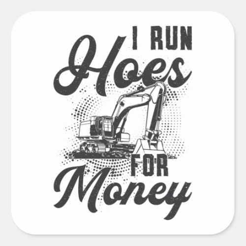 Construction Worker Excavator I Run Hoes For Money Square Sticker