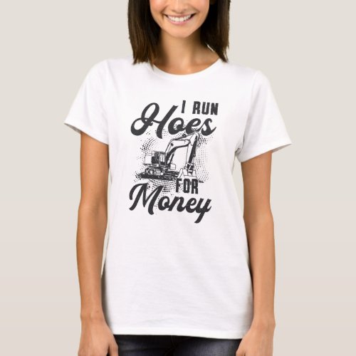 Construction Worker Excavator I Run Hoes For Money T_Shirt