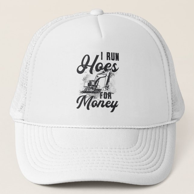 Construction Worker Excavator I Run Hoes For Money Trucker Hat (Front)