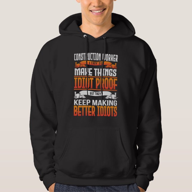 Construction Worker I Make Things Idiot Proof Hoodie (Front)