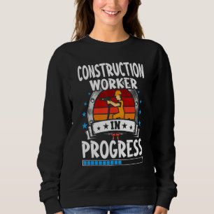 Construction Worker In Progress Trainee Student Sweatshirt