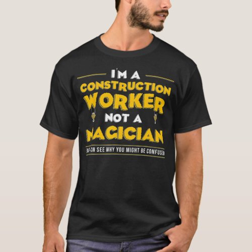 Construction Worker Not Magician  Contractor Handy T_Shirt