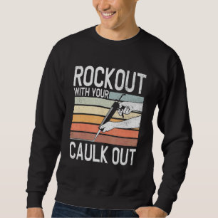 Construction Worker   Rock Out With Your Caulk Out Sweatshirt