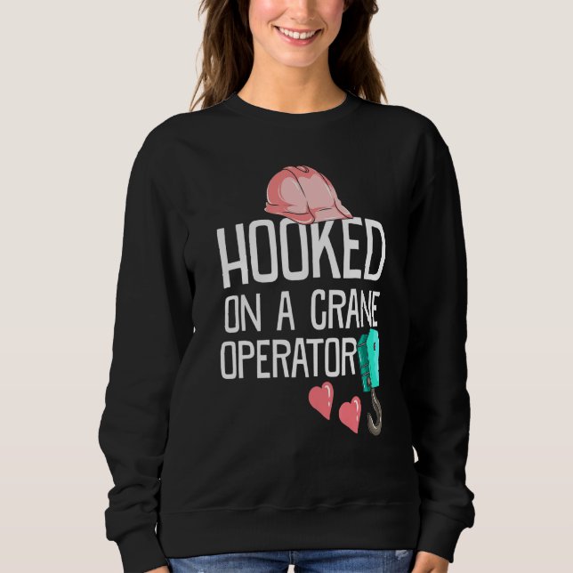 Construction Worker Wife Hooked On A Crane Operato Sweatshirt (Front)