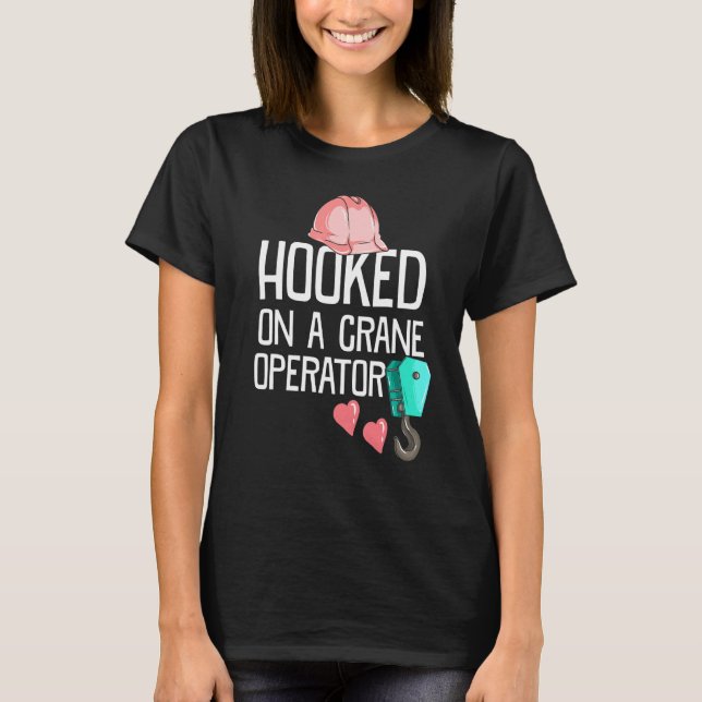 Construction Worker Wife Hooked On A Crane Operato T-Shirt (Front)