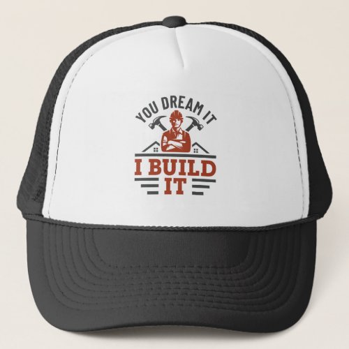 Construction You Dream It I Build It Trucker Hat