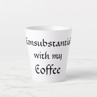 Consubstantial with my Coffee Latte Mug