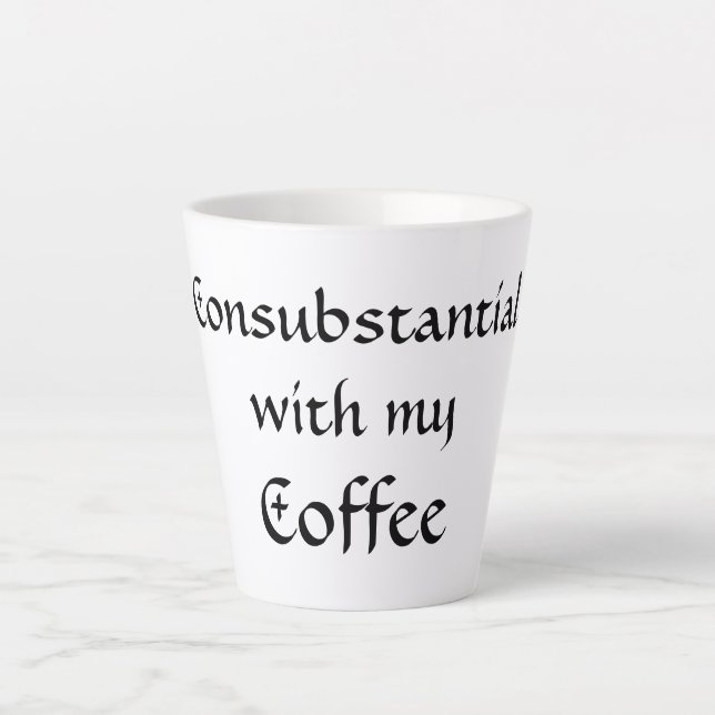 Consubstantial with my Coffee Latte Mug (Front)