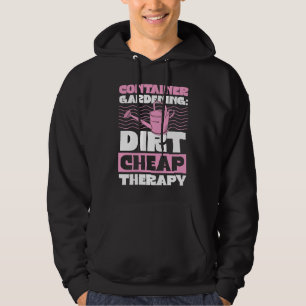 Container Gardening Dirt Cheap Therapy Plant  1 Hoodie