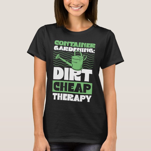 Container Gardening Dirt Cheap Therapy Plant T-Shirt (Front)