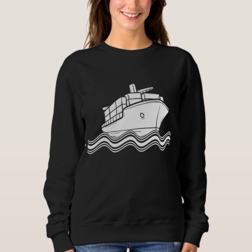Containership Ship Captain Seaman Sailor Cargo Shi Sweatshirt