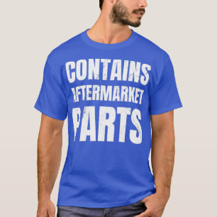 Contains Aftermarket Parts Funny Present For Leg A T-Shirt