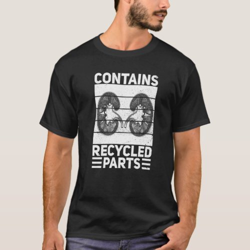 Contains Recycled Parts For A Kidney Recipient T_Shirt