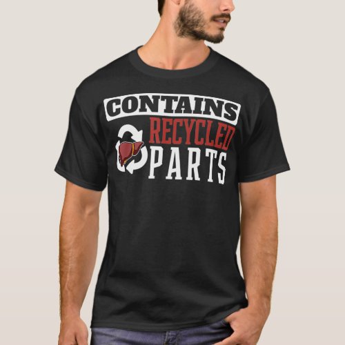 Contains Recycled Parts Liver Transplant Survivor  T_Shirt