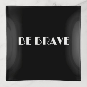 Contemporary Black Modern Quote BE BRAVE Trinket Tray