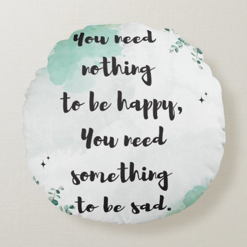 Contentment Quote You Need Nothing To Be Happy Round Pillow