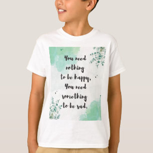 Contentment Quote: You Need Nothing To Be Happy T-Shirt