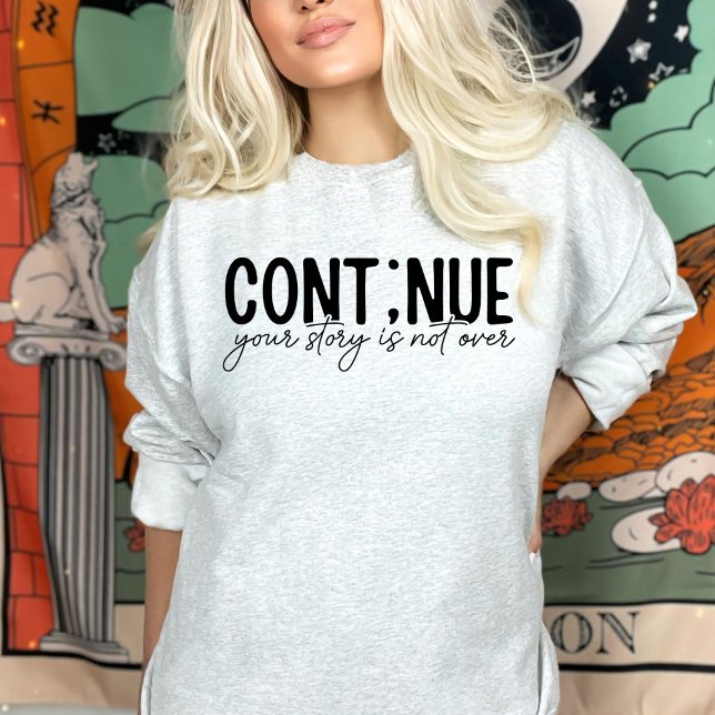 Continue, Your Story is not over Sweatshirt (Creator Uploaded)