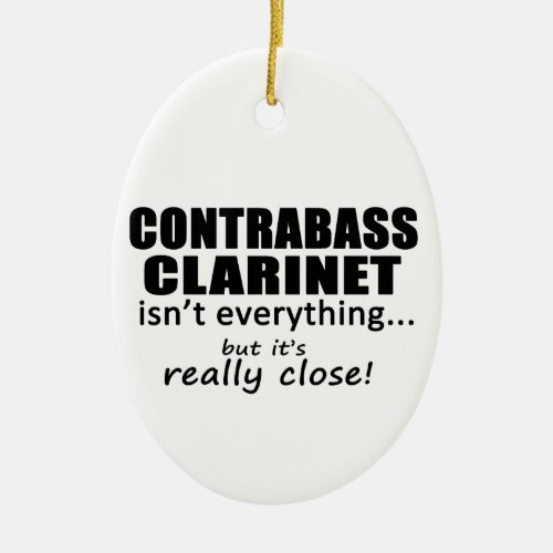 Contrabass Clarinet Isnt Everything Ceramic Ornament