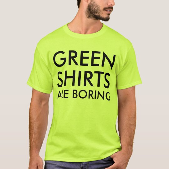 Contradictory Green shirts are boring green shirt