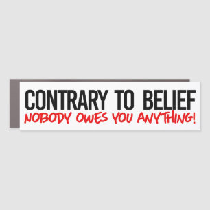 Contrary to belief, No one owes you anything Car Magnet