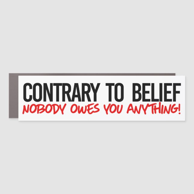 Contrary to belief, No one owes you anything Car Magnet (Front)