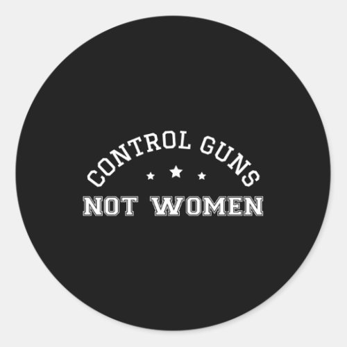 Control Guns Not Female Healthcare Anti_Gun Violen Classic Round Sticker