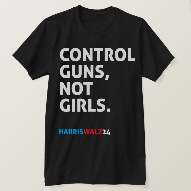 Control Guns, Not Girls. Harris Walz 24 Black T-Shirt (Design Front)