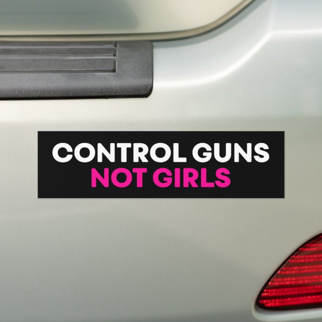 Control Guns Not Girls Pro-Choice Abortion Bumper Sticker (On Car)