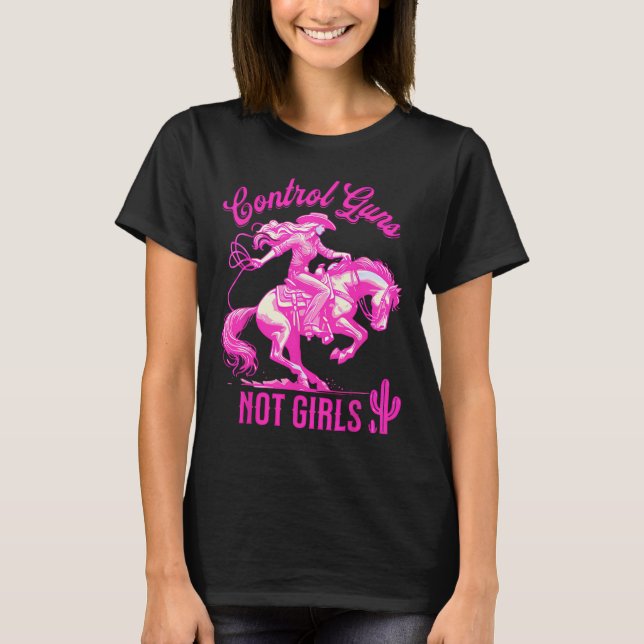 Control Guns Not Girls Reproductive Rights Feminis T-Shirt (Front)
