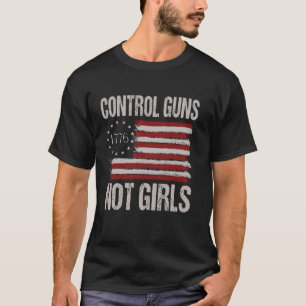 Control Guns Not Girls T-Shirt