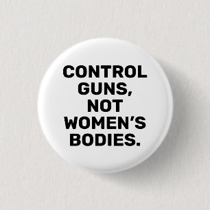Control guns Not women’s bodies black and white Button