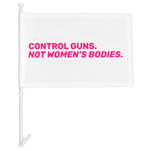 Control guns Not womenâs bodies Hot pink white Car Flag