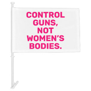 Control guns Not women’s bodies hot pink white Car Flag