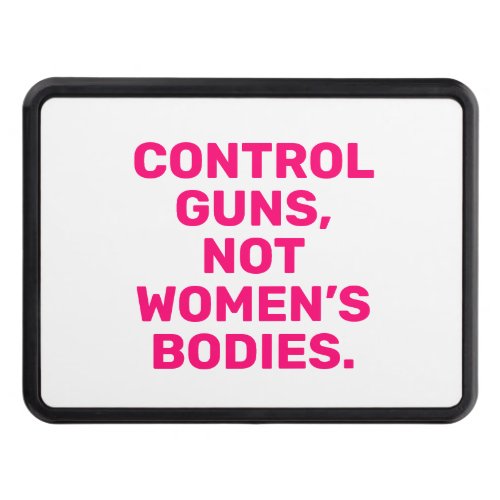 Control guns Not womenâs bodies hot pink white Hitch Cover