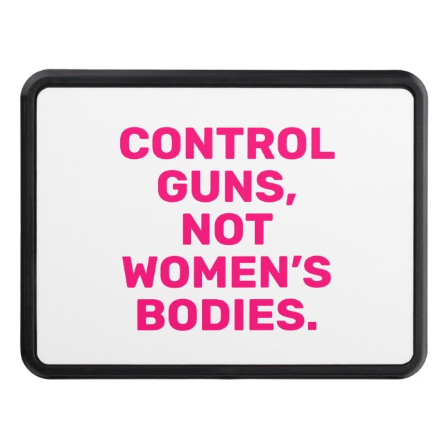 Control guns Not women’s bodies hot pink white Hitch Cover (Front)