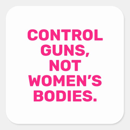 Control guns Not womenâs bodies hot pink white Square Sticker